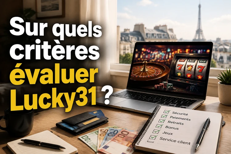 Sur quels critères évaluer Lucky31?